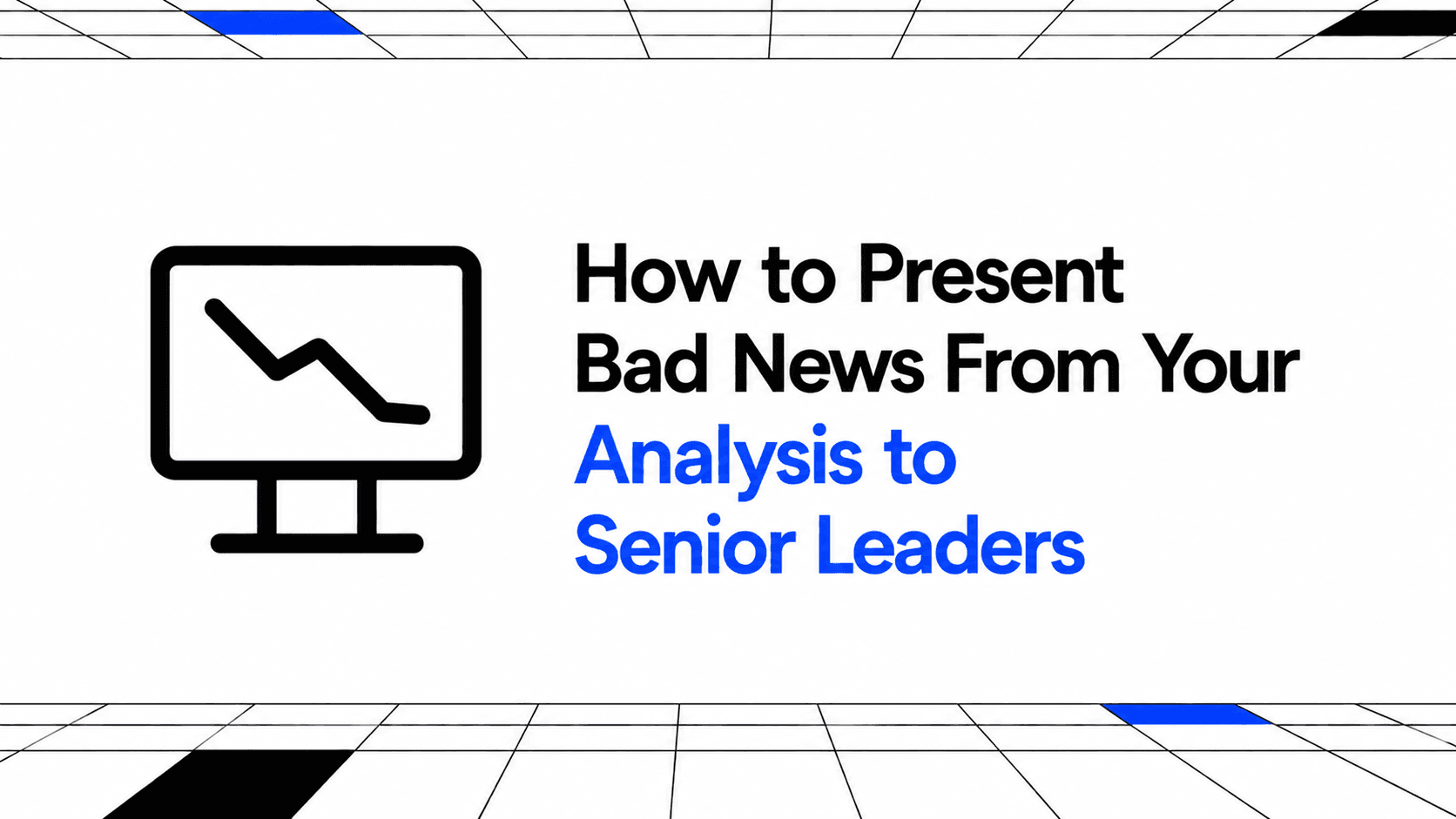 How to Present Bad News From Your Analysis to Senior Leaders thumbnail